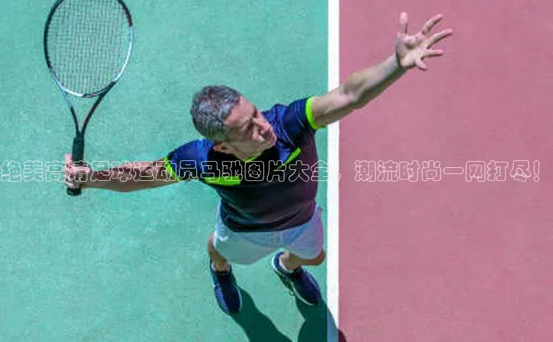 中欧app下载官网最新版光魔科技绝美高清足球运动员马驰图片大全，潮流时尚一网打尽！