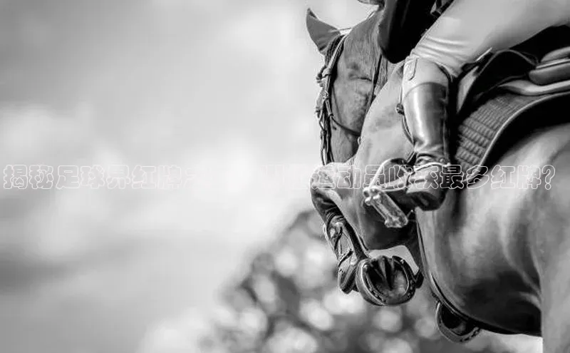 中欧体育zoty下载云创智行揭秘足球界红牌之王：哪位运动员收获最多红牌？