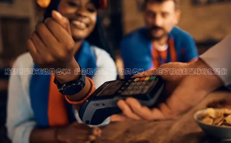 中欧app体育天下秀成都籍足球运动员名单：最全现役足球运动员名单，助您了解成都足球的新星们