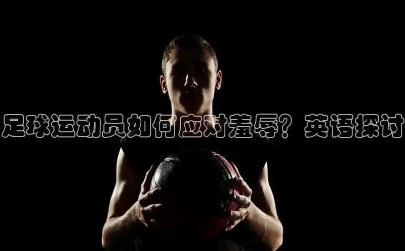 Zoty中欧体育登录入口百度游戏开放平台足球运动员如何应对羞辱？英语探讨