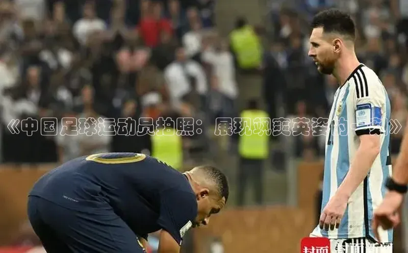 zoty中欧体育网址百度学术《中国足球运动员拍照：展现飒爽英姿的一刻》