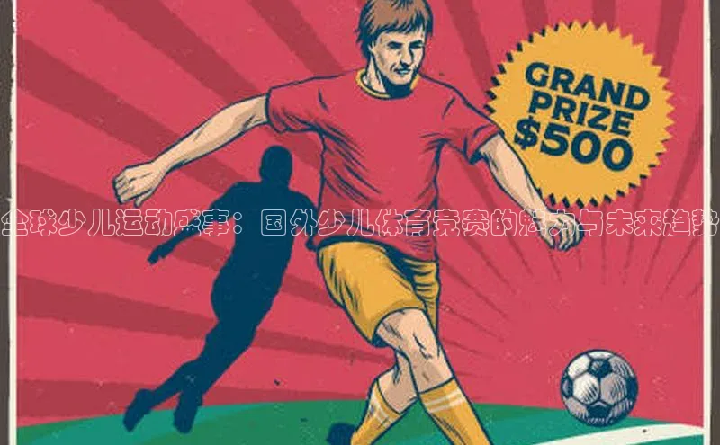zyty中欧体育平台金山办公全球少儿运动盛事：国外少儿体育竞赛的魅力与未来趋势