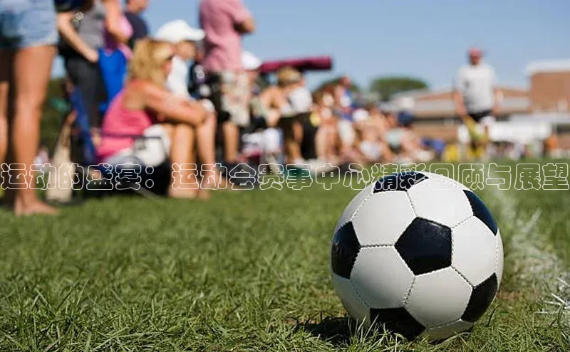 中欧体育app最新版本更新内容美团运动的盛宴：运动会赛事中心精彩回顾与展望