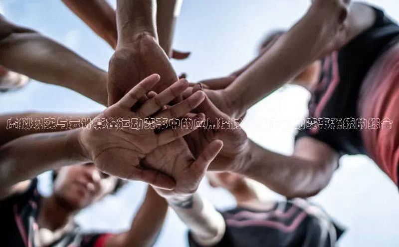 虚拟现实与云计算在运动赛事中的应用探讨：基于运动赛事系统的综合