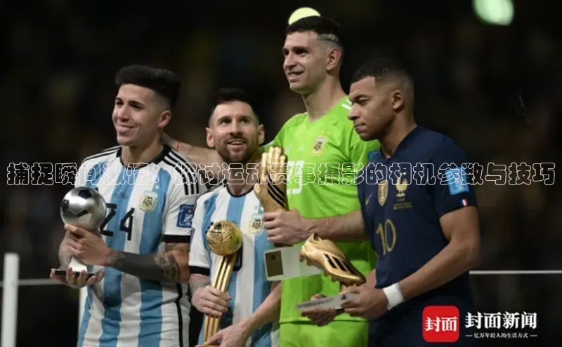 捕捉瞬间激情：探讨运动赛事摄影的相机参数与技巧