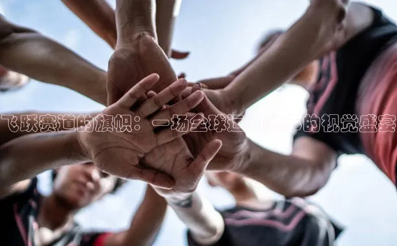 飞跃赛道的旗帜：一场全球运动赛事的视觉盛宴