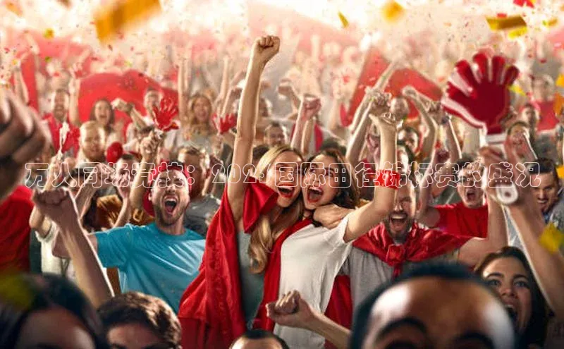 万人同场竞技：2023国际田径锦标赛的盛况