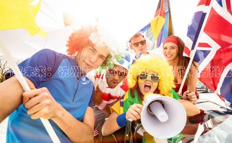 智享未来：杭州智能运动会的精彩瞬间与挑战