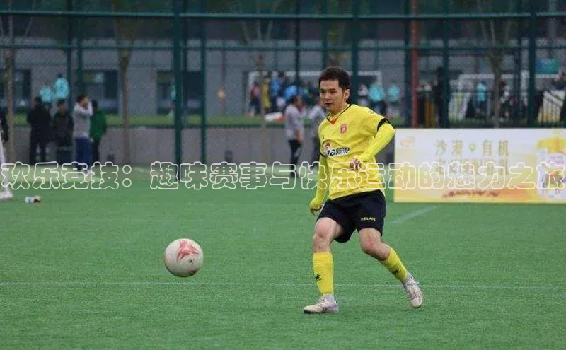 欢乐竞技：趣味赛事与快乐运动的魅力之旅