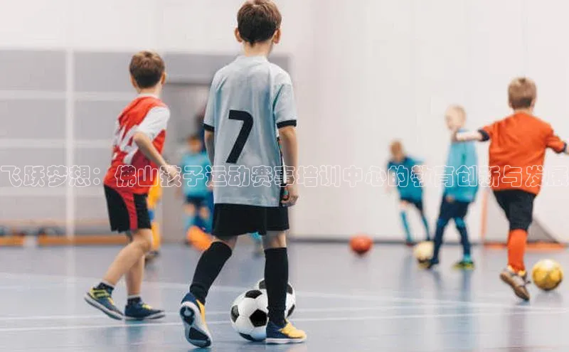 飞跃梦想：佛山孩子运动赛事培训中心的教育创新与发展